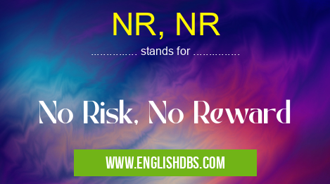 NR, NR means No Risk, No Reward NR, NR