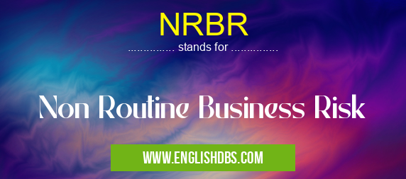 NRBR means Non Routine Business Risk NRBR