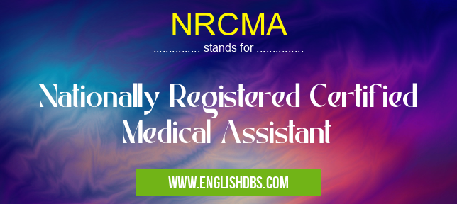 NRCMA means Nationally Registered Certified Medical Assistant NRCMA