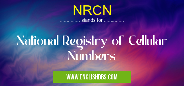 NRCN means National Registry of Cellular Numbers NRCN