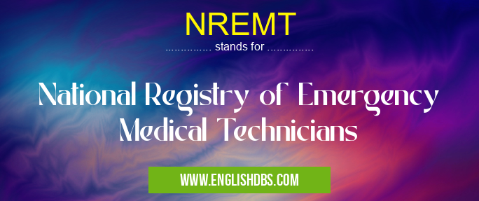 NREMT means National Registry of Emergency Medical Technicians NREMT