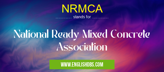 NRMCA means National Ready Mixed Concrete Association NRMCA