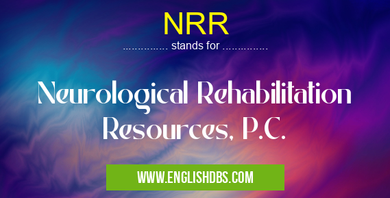 NRR means Neurological Rehabilitation Resources, P.C. NRR