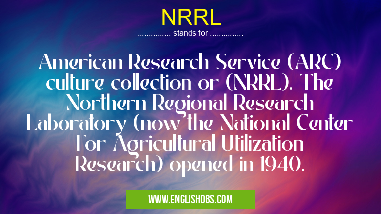 NRRL means American Research Service (ARC) culture collection or (NRRL). The Northern Regional Research Laboratory (now the National Center For Agricultural Utilization Research) opened in 1940. NRRL