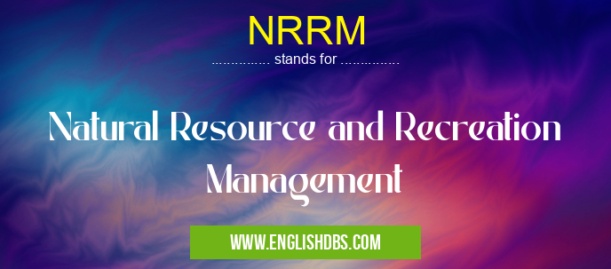 NRRM means Natural Resource and Recreation Management NRRM