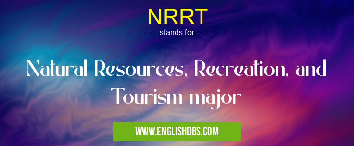 NRRT means Natural Resources, Recreation, and Tourism major NRRT