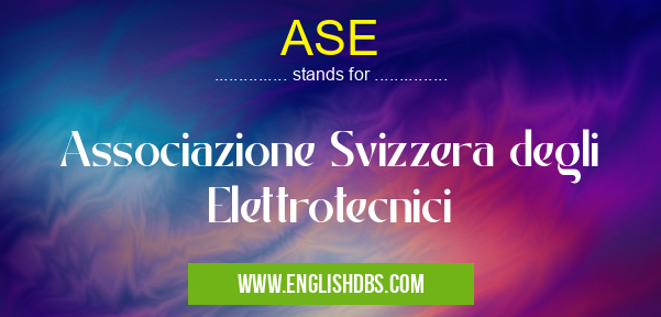 ASE means Associazione Svizzera degli Elettrotecnici ASE