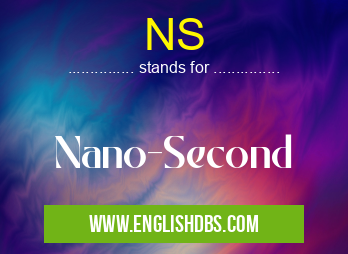 NS means Nano-Second NS