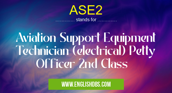 ASE2 means Aviation Support Equipment Technician (electrical) Petty Officer 2nd Class ASE2
