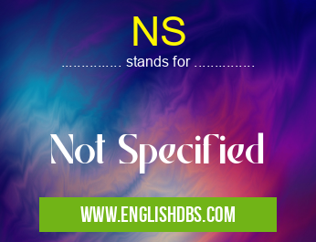 NS means Not Specified NS