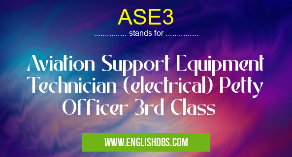 ASE3 means Aviation Support Equipment Technician (electrical) Petty Officer 3rd Class ASE3