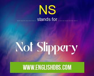 NS means Not Slippery NS