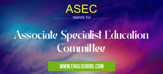 ASEC means Associate Specialist Education Committee ASEC