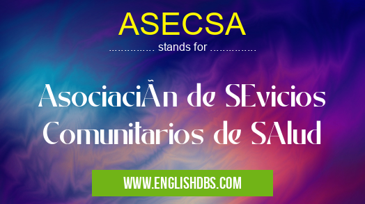 ASECSA means Asociación de SEvicios Comunitarios de SAlud ASECSA