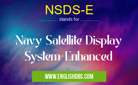NSDS-E means Navy Satellite Display System-Enhanced NSDS-E