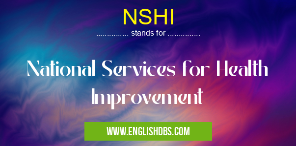 NSHI means National Services for Health Improvement NSHI
