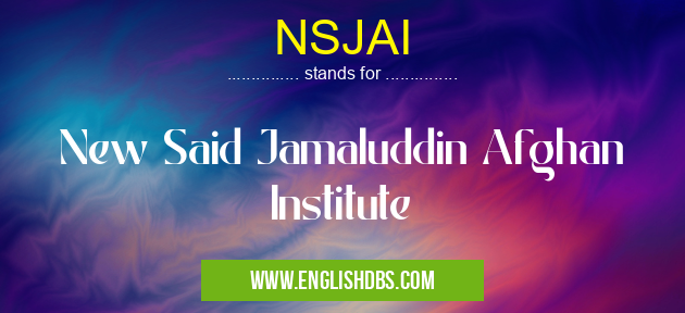 NSJAI means New Said Jamaluddin Afghan Institute NSJAI