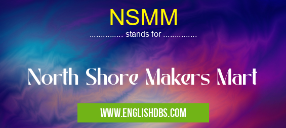NSMM means North Shore Makers Mart NSMM