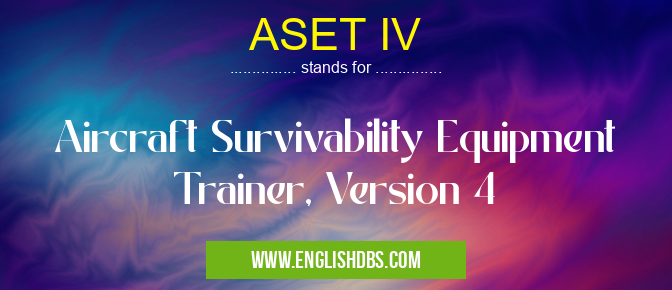 ASET IV means Aircraft Survivability Equipment Trainer, Version 4 ASET IV