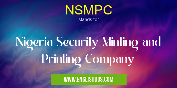 NSMPC means Nigeria Security Minting and Printing Company NSMPC
