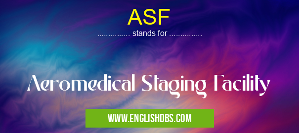 ASF means Aeromedical Staging Facility ASF