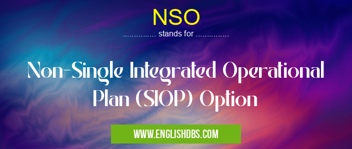NSO means Non-Single Integrated Operational Plan (SIOP) Option NSO