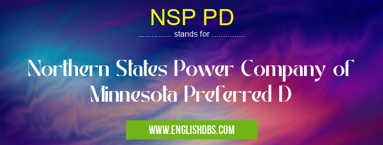 NSP PD means Northern States Power Company of Minnesota Preferred D NSP PD
