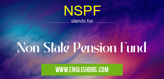 NSPF means Non State Pension Fund NSPF