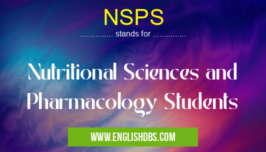 NSPS means Nutritional Sciences and Pharmacology Students NSPS