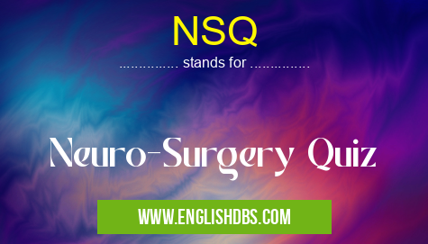NSQ means Neuro-Surgery Quiz NSQ