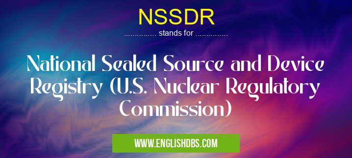 NSSDR means National Sealed Source and Device Registry (U.S. Nuclear Regulatory Commission) NSSDR