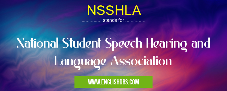 NSSHLA means National Student Speech Hearing and Language Association NSSHLA