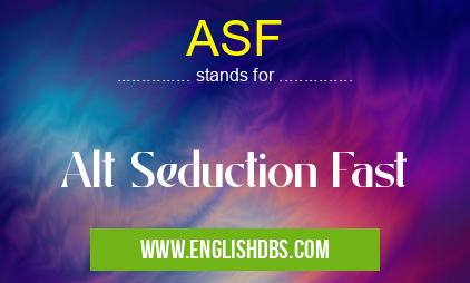 ASF means Alt Seduction Fast ASF