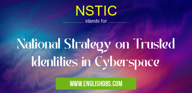 NSTIC means National Strategy on Trusted Identities in Cyberspace NSTIC