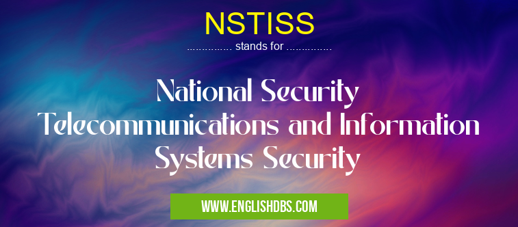 NSTISS means National Security Telecommunications and Information Systems Security NSTISS