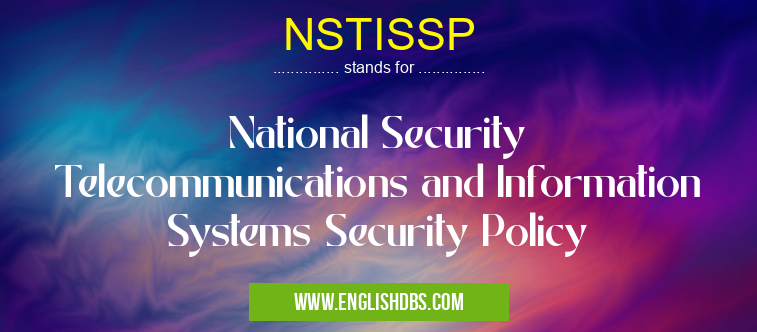 NSTISSP means National Security Telecommunications and Information Systems Security Policy NSTISSP