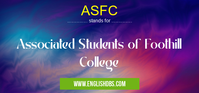 ASFC means Associated Students of Foothill College ASFC