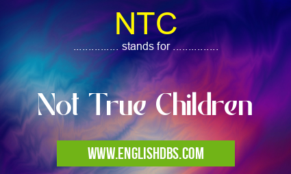 NTC means Not True Children NTC