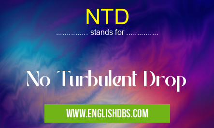 NTD means No Turbulent Drop NTD