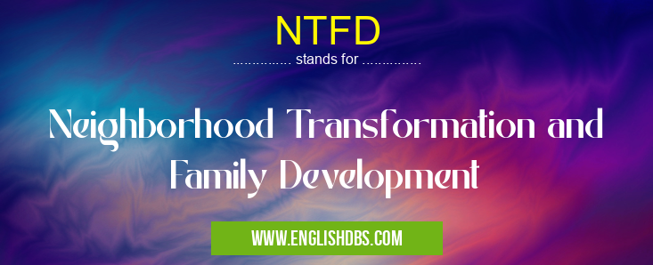 NTFD means Neighborhood Transformation and Family Development NTFD