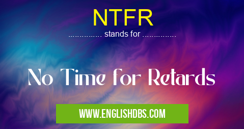 NTFR means No Time for Retards NTFR