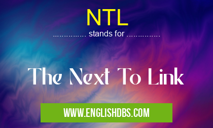 NTL means The Next To Link NTL