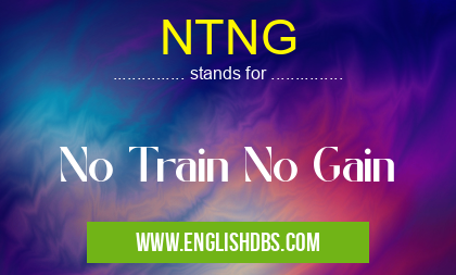 NTNG means No Train No Gain NTNG