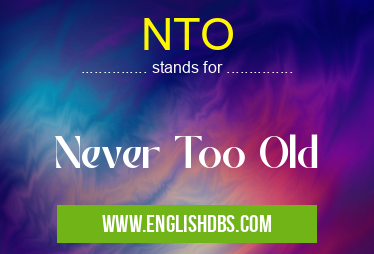 NTO means Never Too Old NTO