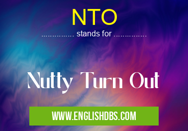 NTO means Nutty Turn Out NTO