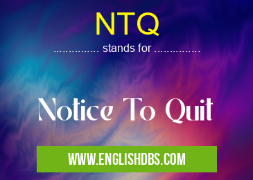 NTQ means Notice To Quit NTQ