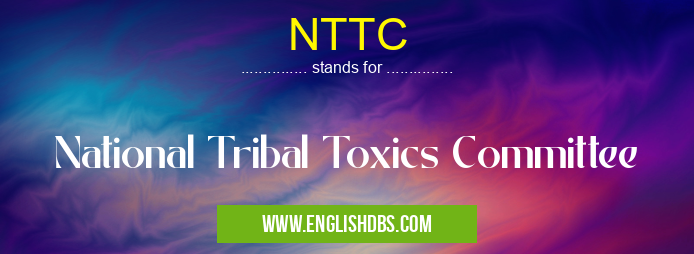 NTTC means National Tribal Toxics Committee NTTC