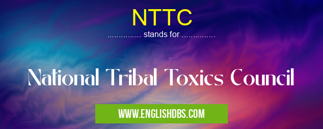 NTTC means National Tribal Toxics Council NTTC