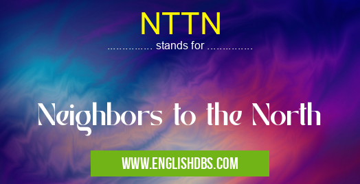 NTTN means Neighbors to the North NTTN
