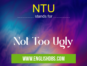 NTU means Not Too Ugly NTU